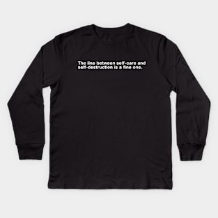 The line between self-care and self-destruction is a fine one. Kids Long Sleeve T-Shirt